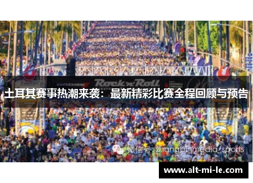 土耳其赛事热潮来袭：最新精彩比赛全程回顾与预告