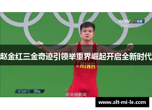 赵金红三金奇迹引领举重界崛起开启全新时代