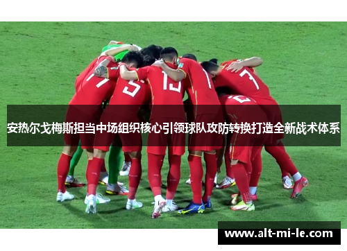 安热尔戈梅斯担当中场组织核心引领球队攻防转换打造全新战术体系