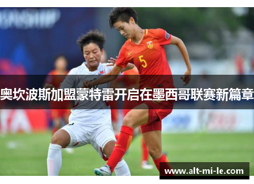 奥坎波斯加盟蒙特雷开启在墨西哥联赛新篇章